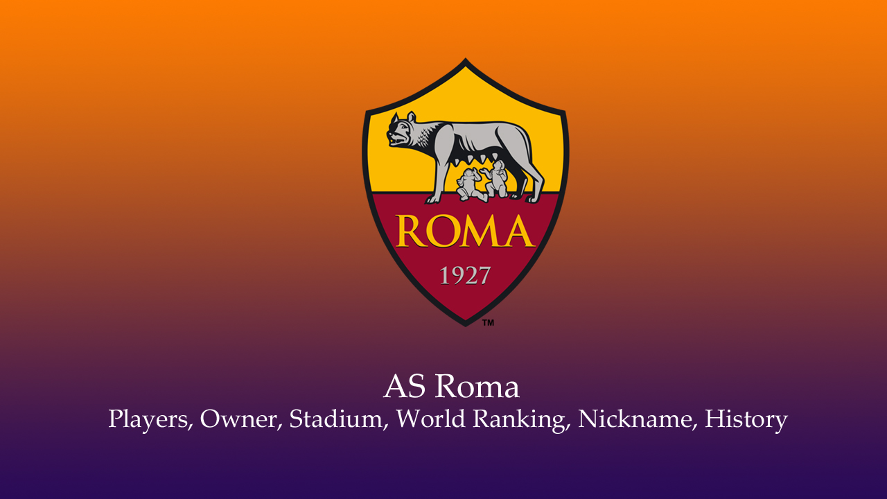 AS Roma Players, Owner, Stadium, World Ranking, Nickname, History