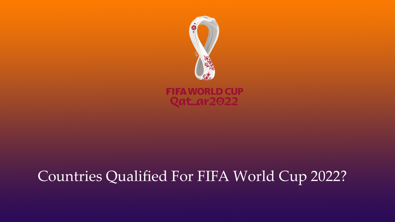 Countries Qualified For Fifa World Cup 2022 Complete And Updated List
