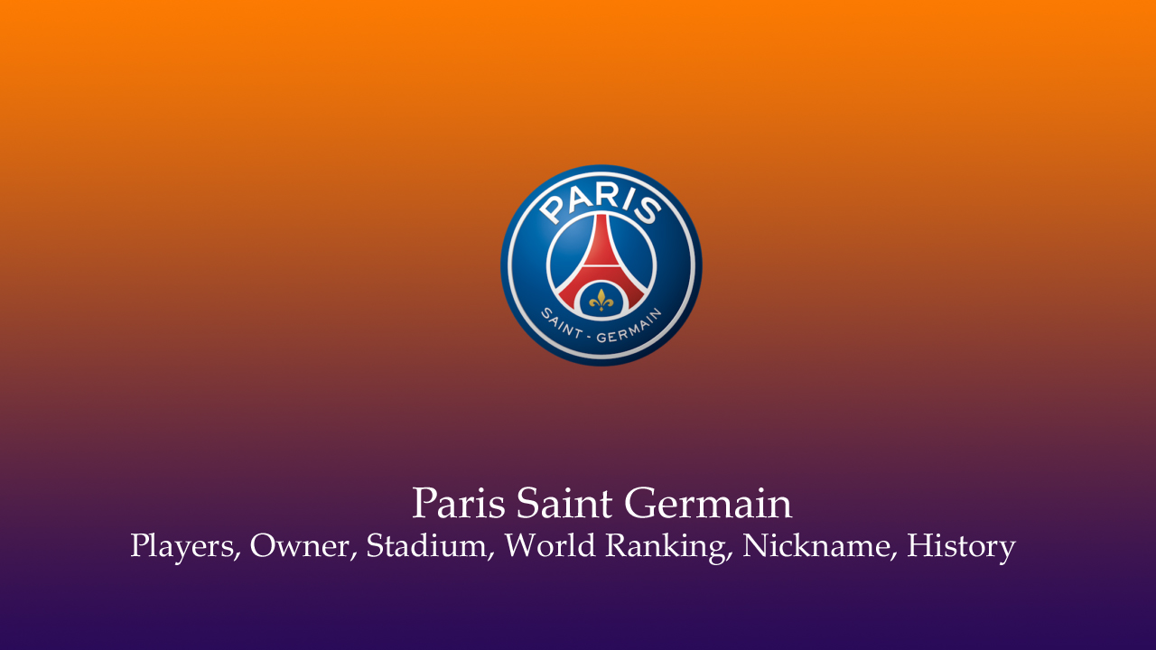 Paris Saint Germain Players, Owner, Stadium, World Ranking, Nickname, History
