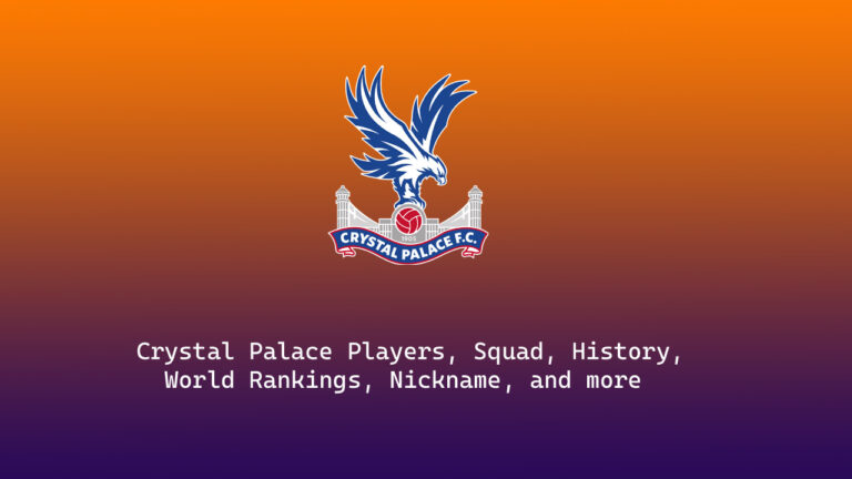 Crystal Palace 2023-24 Players, Squad, History, World Rankings, Nickname, and more