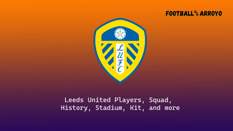 Leeds United 2022/23 Players, Squad, History, Stadium, Kit, and more