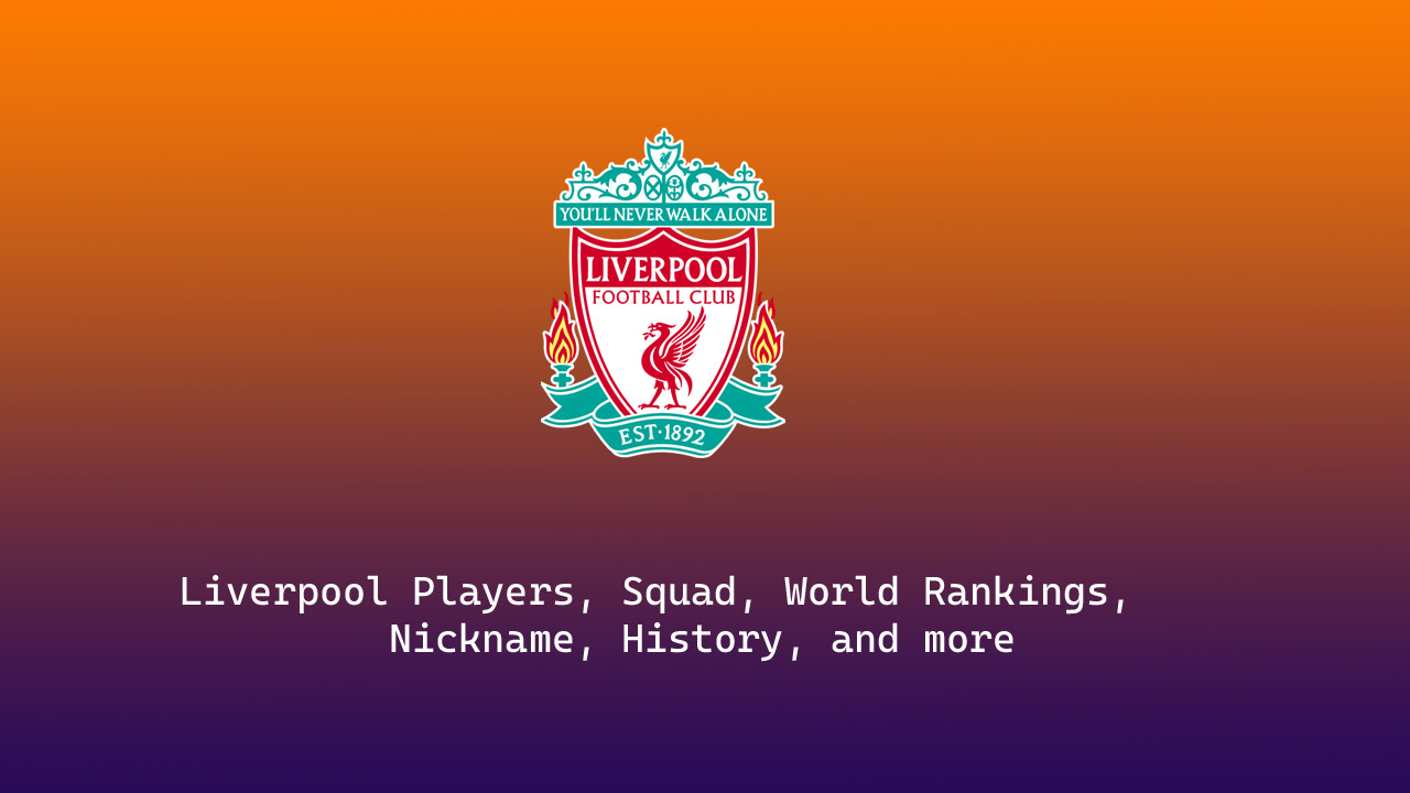 Liverpool 2022-23 Players, Squad, World Rankings, Nickname, History, and more