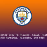 Manchester City FC 2022-23 Players, Squad, History, World Rankings, Nickname, and more