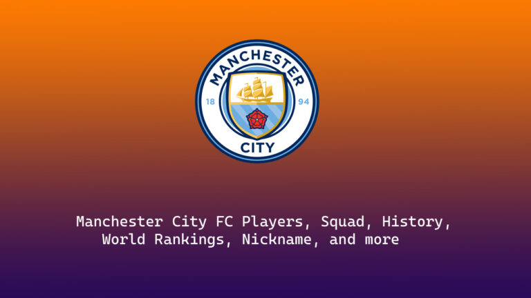 Manchester City FC Players Squad 2023-24, History, World Rankings, Nickname, and more