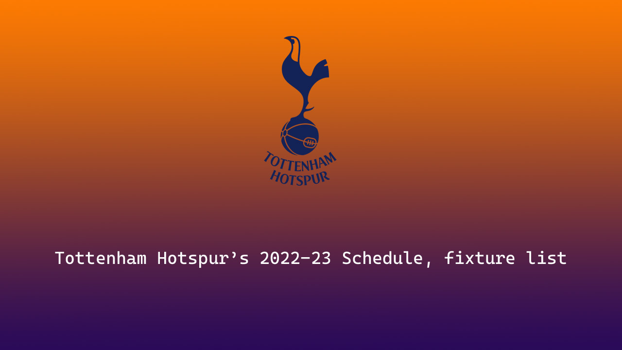 Tottenham Hotspur’s Schedule, fixture list for Premier League 2022-23 season