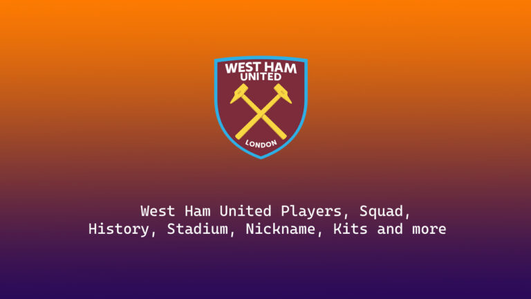 West Ham United 2023/24 Players, Squad, History, Stadium, Nickname, Kits and more