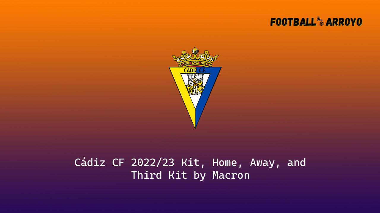 Cádiz CF Kit 2022-23, Home, Away and Third Kit, Jersey by Macron.