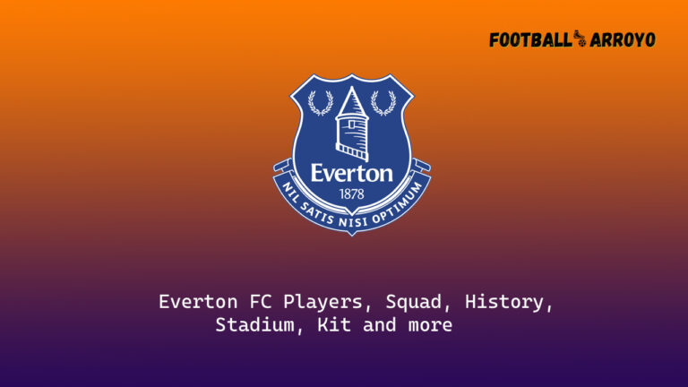 Everton FC 2023-24 Players, Squad, History, Stadium, Kit and more