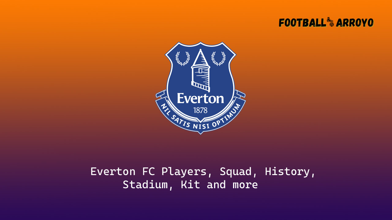 Everton FC Players, Squad, History, Stadium, Kit and more.jpg