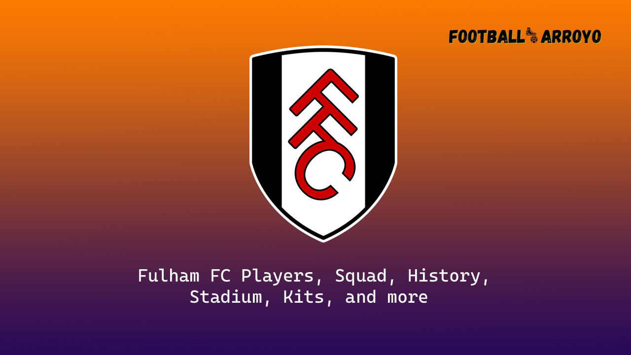 Fulham FC Players Squad History Stadium Nickname Kits And More 