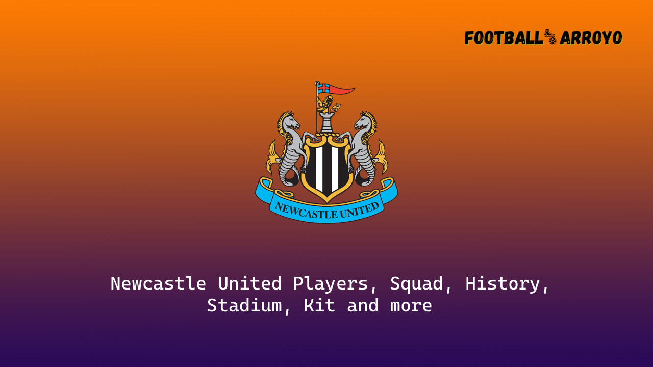 Newcastle United Players, Squad, History, Stadium, Kit and more