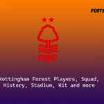 Nottingham Forest Players, Squad, History, Stadium, Kit and more