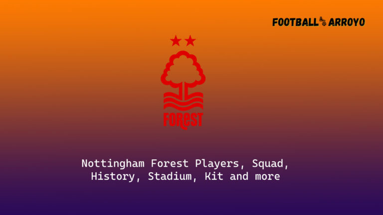 Nottingham Forest 2023/24 Players, Squad, History, Stadium, Kit and more