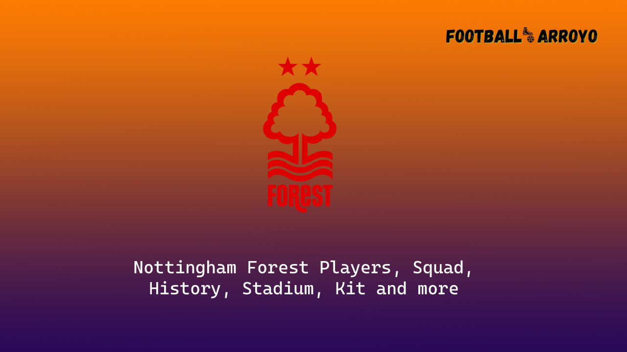Nottingham Forest Players, Squad, History, Stadium, Kit and more