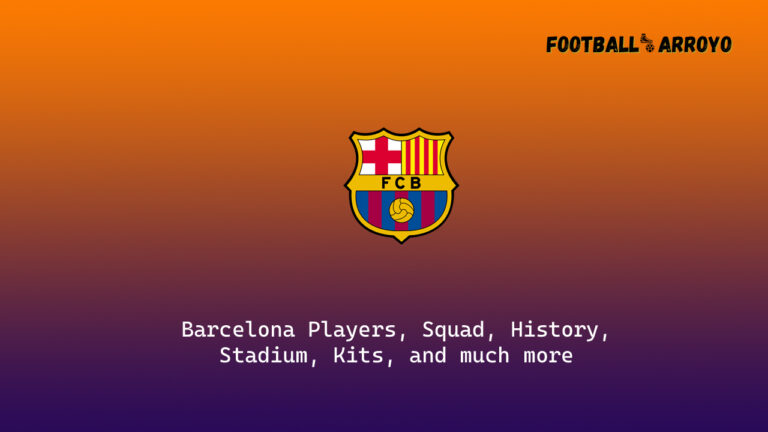 Barcelona 2023/24 Players, Squad, History, Stadium, Kits, and much more