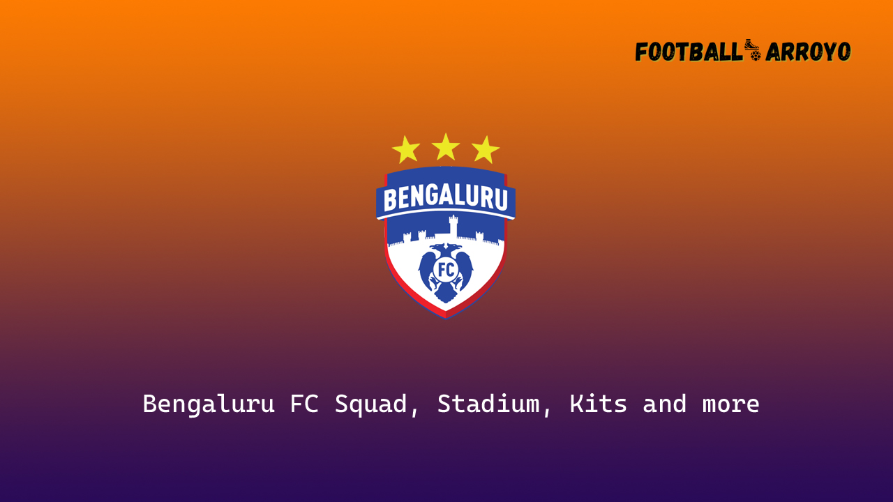 Bengaluru FC 2022-23 Squad, History, Stadium, Kits and more
