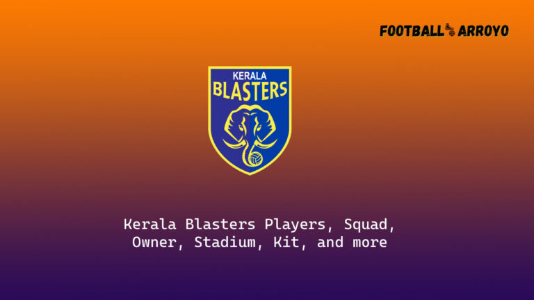 Kerala Blasters 2024 Players, Squad, Owner, Stadium, Kit, and more