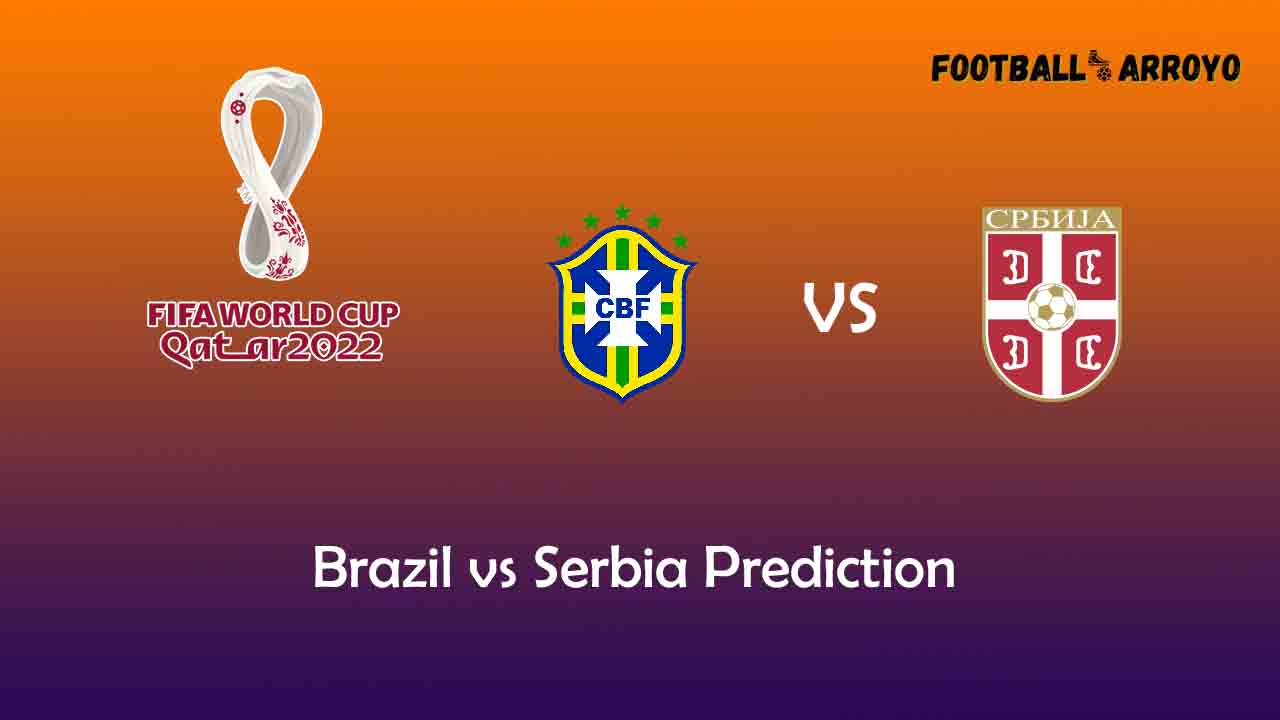 Brazil vs Serbia Prediction, World Cup Starting Lineup, Preview