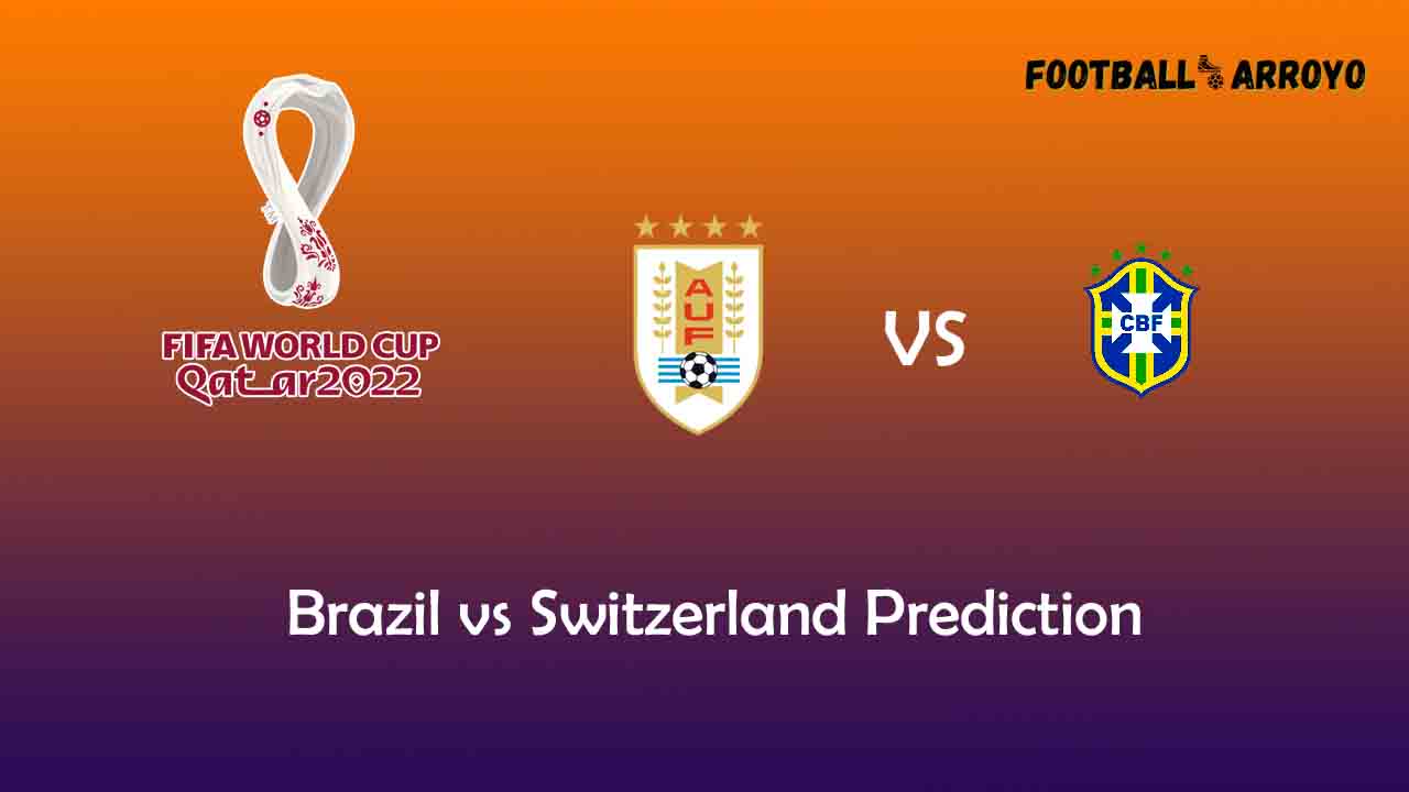 Brazil vs Switzerland Prediction, World Cup Starting Lineup, Preview