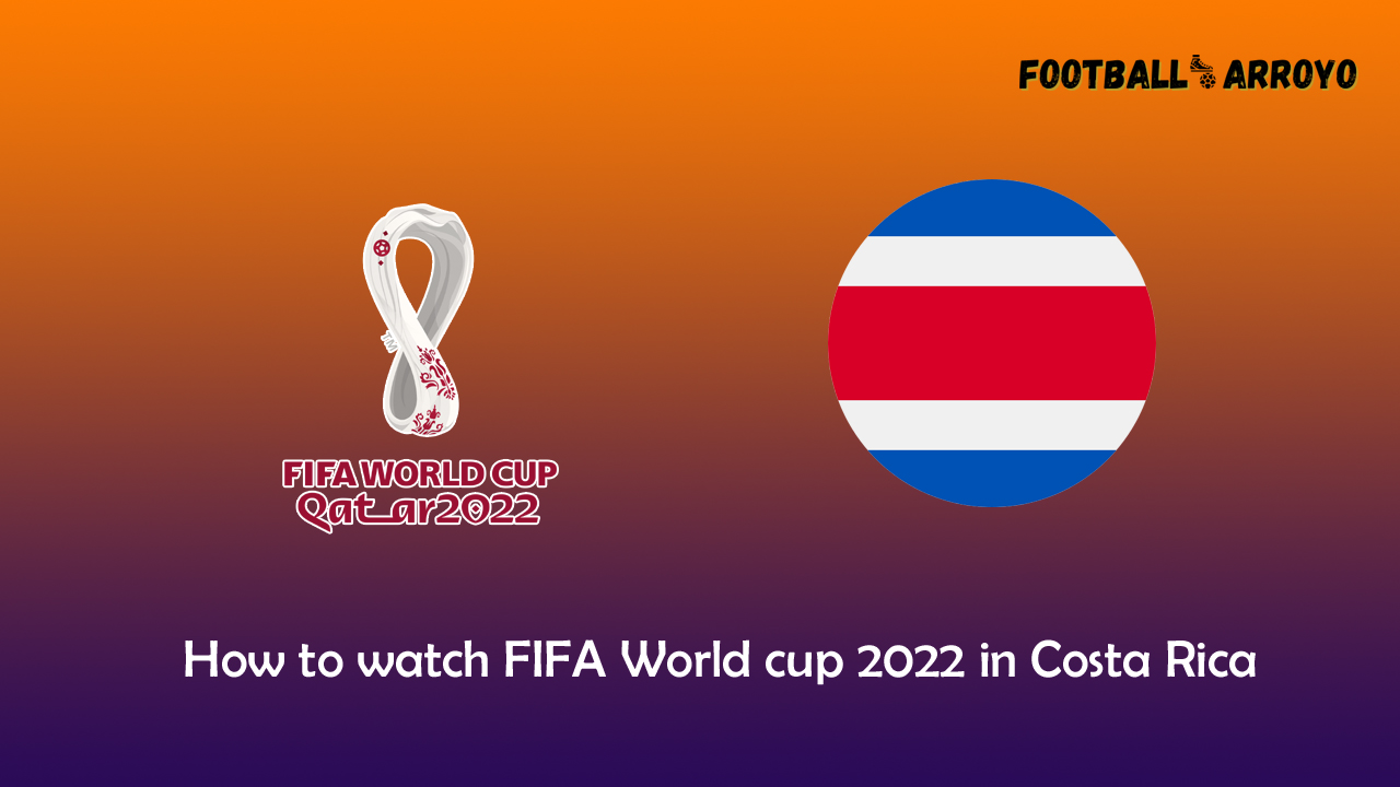 How to watch FIFA World cup 2022 Final in Costa Rica