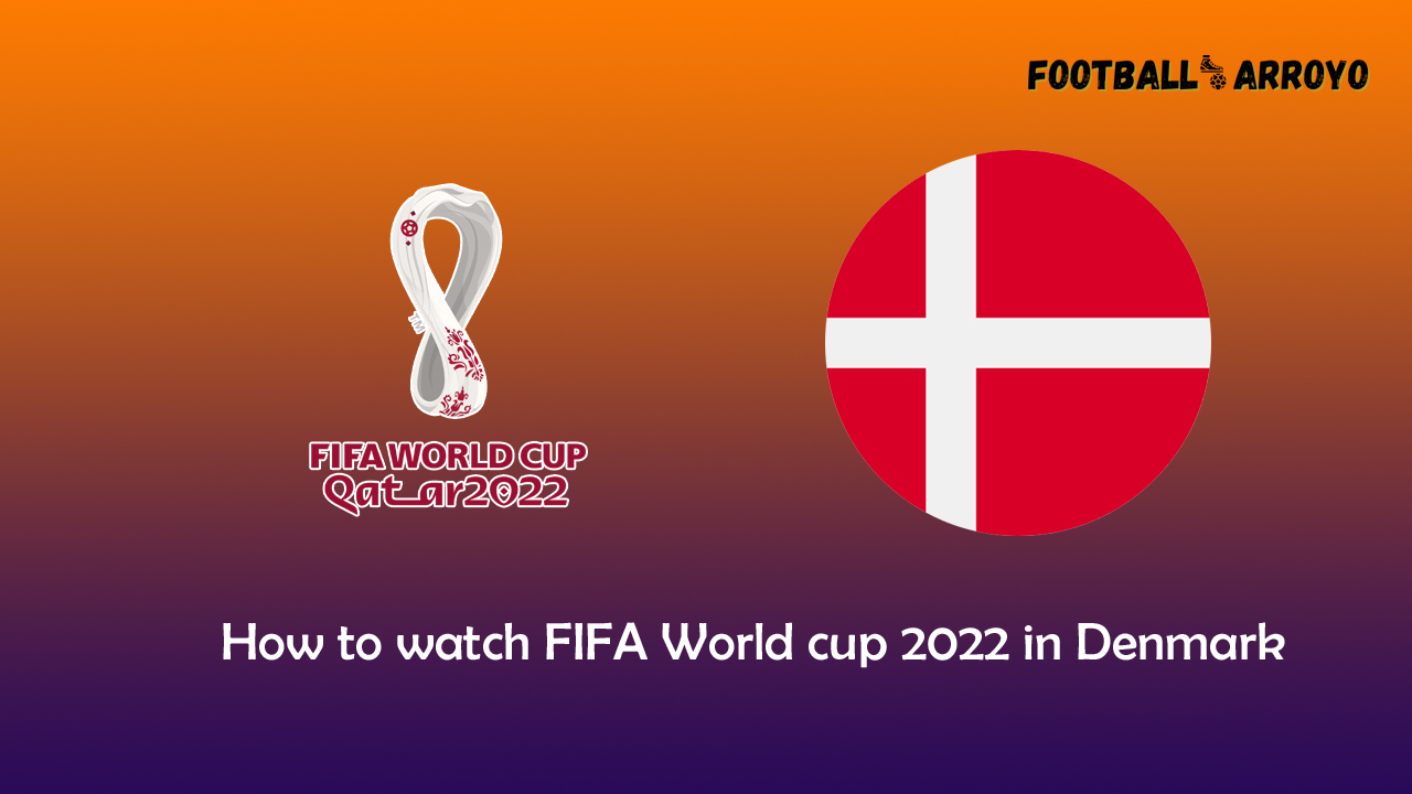 How to watch FIFA World cup 2022 Final in Denmark