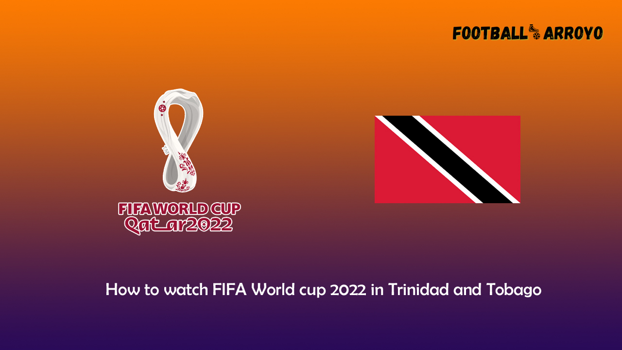 How to watch FIFA World cup 2022 Final in Trinidad and Tobago