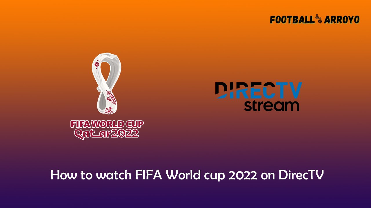 How to watch FIFA World cup 2022 Final on DirecTV [Stepbystep Guide]