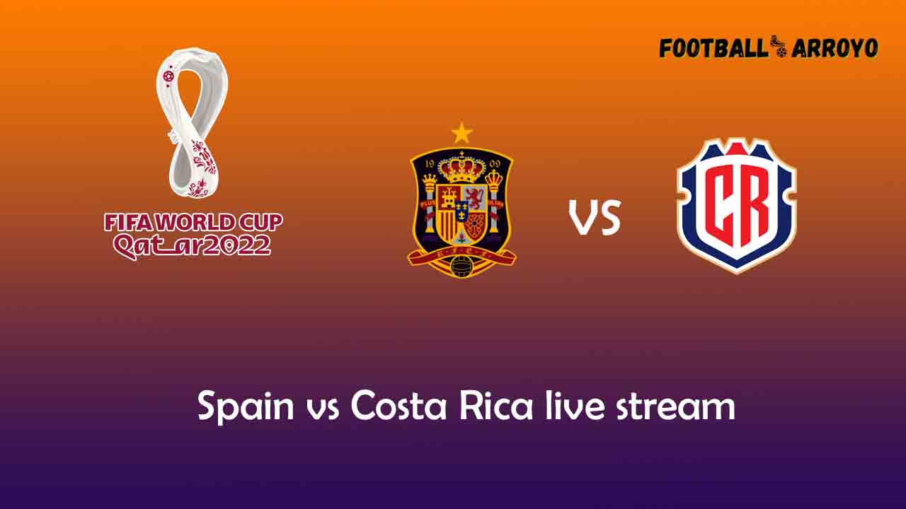Spain vs Costa Rica livestream TV Guide, Starting Lineup Football Arroyo