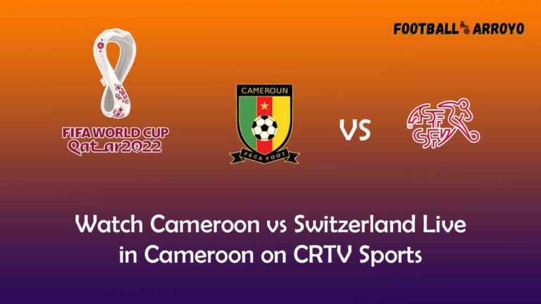 Watch Cameroon vs Switzerland Live in Cameroon on CRTV Sports