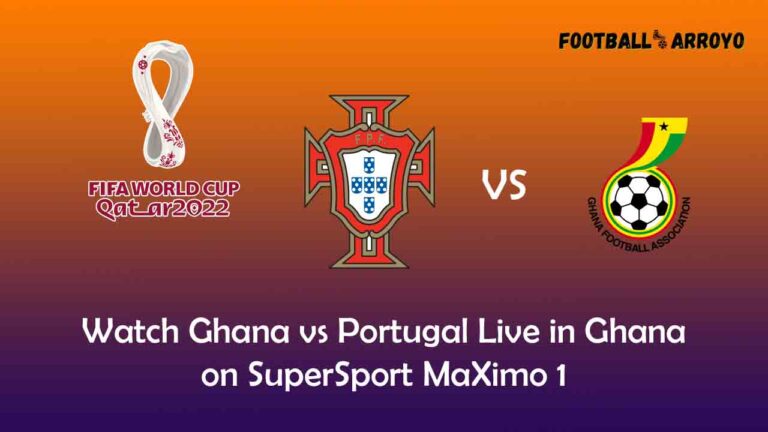 Watch Ghana vs Portugal Live in Ghana on SuperSport MaXimo 1