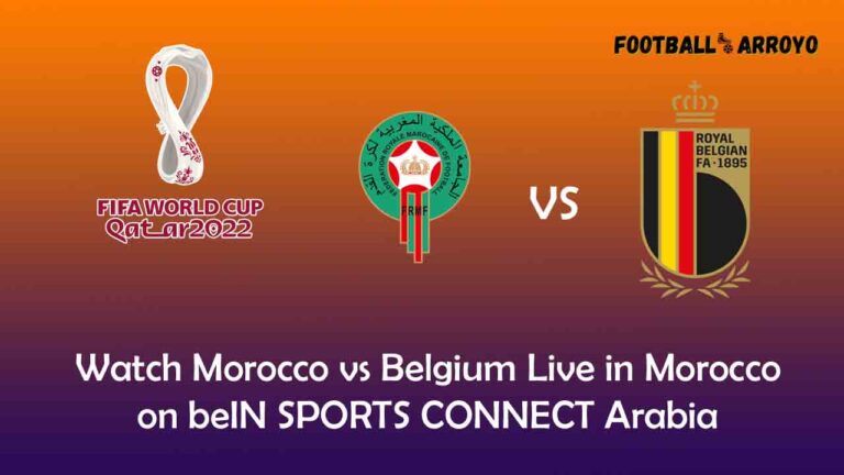 Watch Morocco vs Belgium Live in Morocco on beIN SPORTS CONNECT Arabia