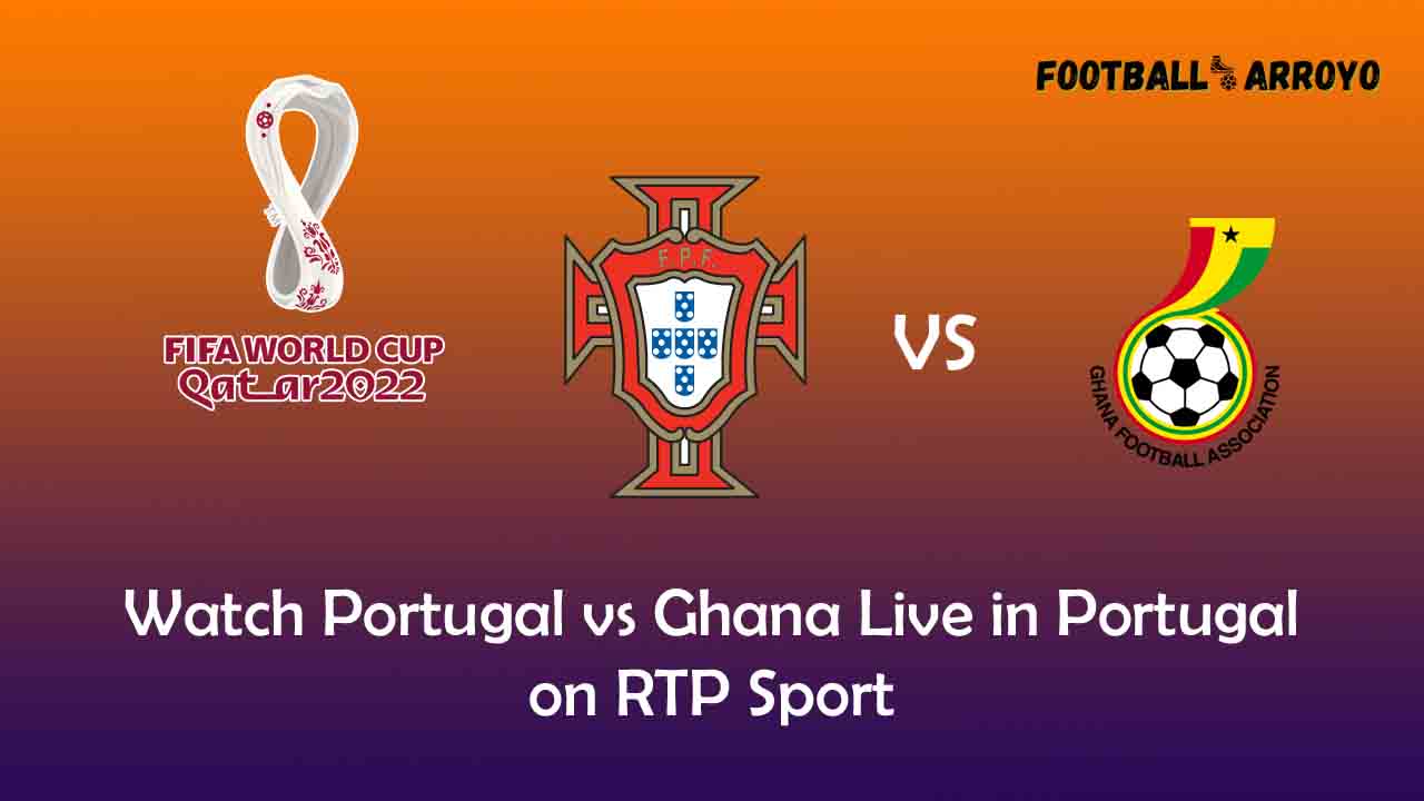 Watch Portugal vs Ghana Live in Portugal on RTP Sport