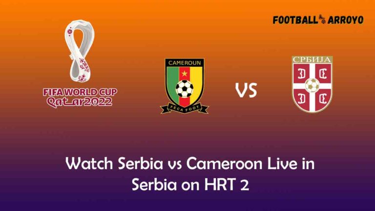 Watch Serbia vs Cameroon Live in Serbia on HRT 2