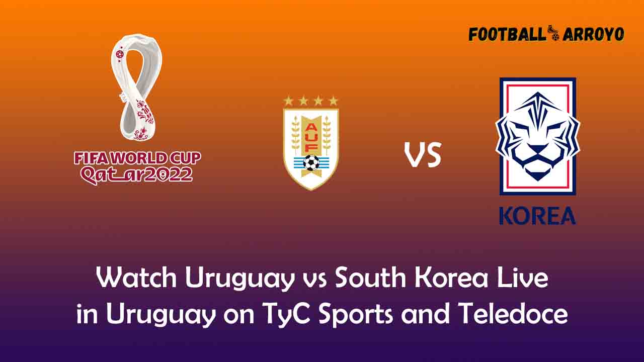 Watch Uruguay vs South Korea Live in Uruguay on TyC Sports and Teledoce