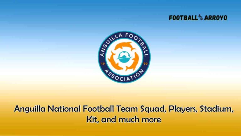 Anguilla National Football Team 2023/2024 Squad, Players, Stadium, Kits, and much more