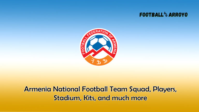 Armenia National Football Team 2023/2024 Squad, Players, Stadium, Kits, and much more
