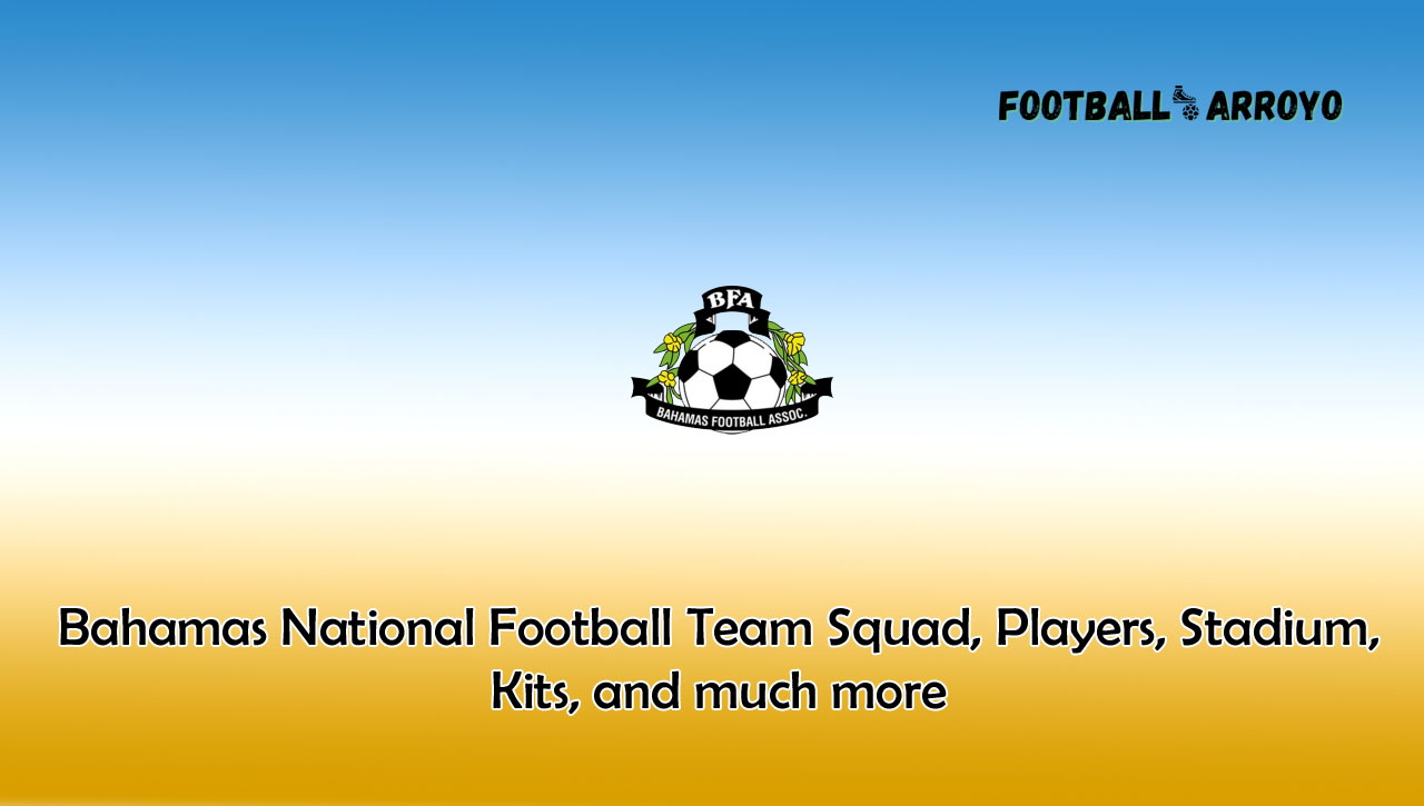 Bahamas National Football Team Squad, Players, Stadium, Kits, and much more