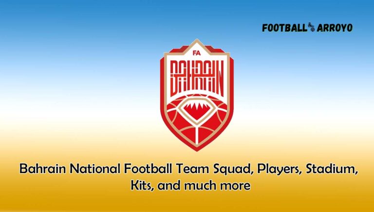 Bahrain National Football Team 2023/2024 Squad, Players, Stadium, Kits, and much more