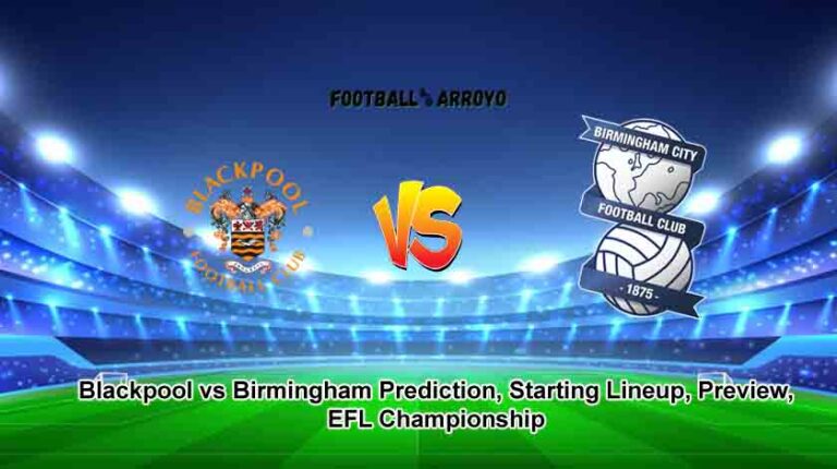 Blackpool vs Birmingham Prediction, Starting Lineup, Preview, EFL Championship 2022-23
