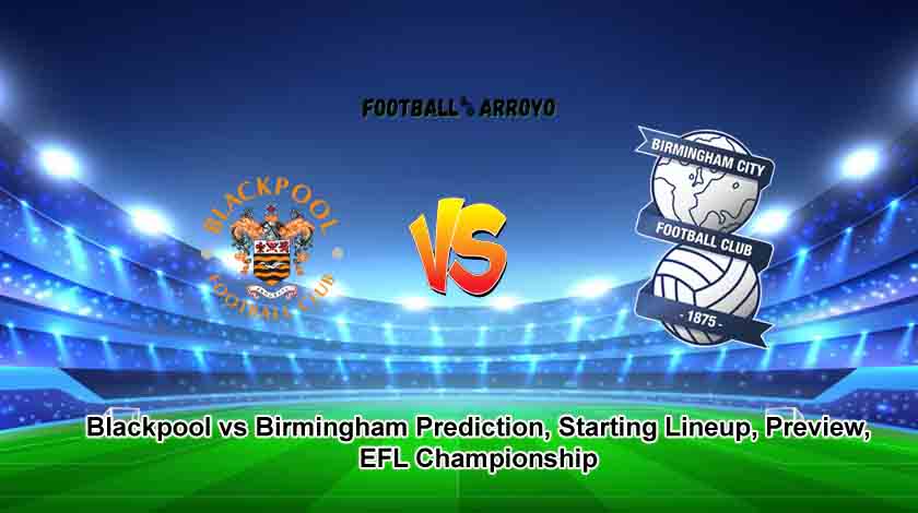 Blackpool vs Birmingham Prediction, Starting Lineup, Preview, EFL Championship