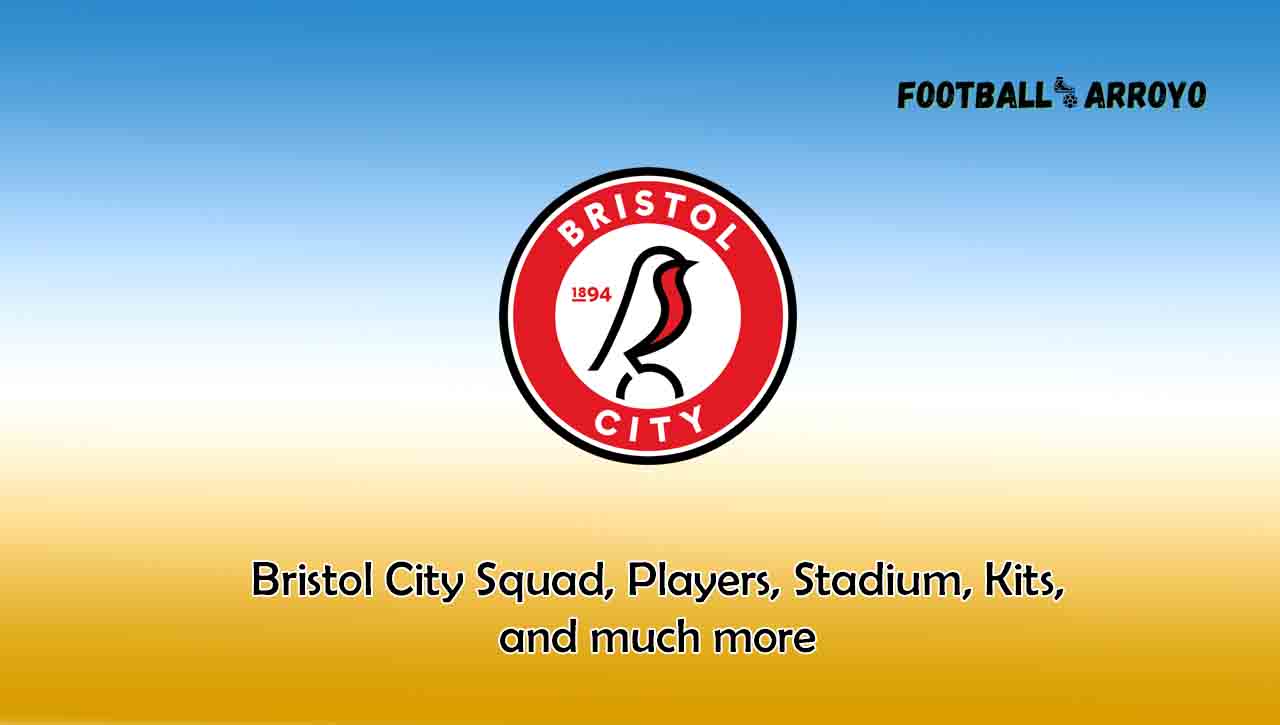 Bristol City Squad, Players, Stadium, Kits, and much more