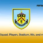 Burnley 2022/2023 Squad, Players, Stadium, Kits, and much more