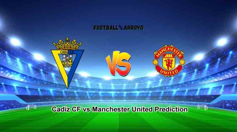 Cadiz CF vs Manchester United Prediction, Club Friendly Starting Lineup, Preview