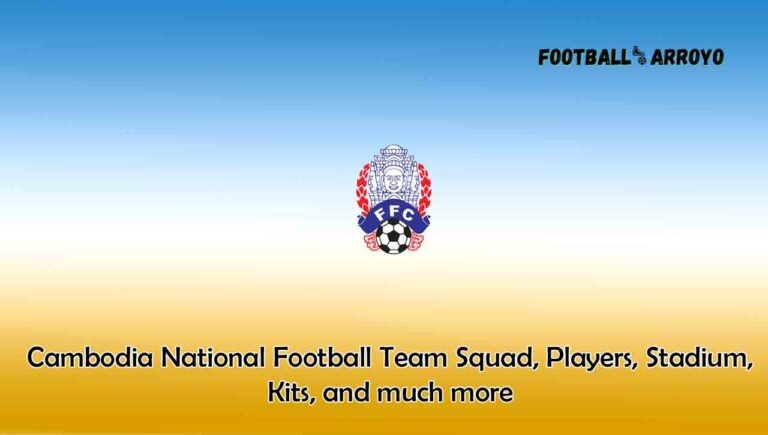 Cambodia National Football Team 2023/2024 Squad, Players, Stadium, Kits, and much more