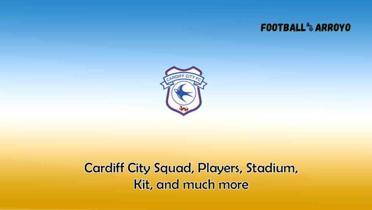 Cardiff City 2023/24 Squad, Players, Stadium, Kits, and much more