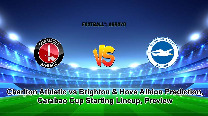 Charlton Athletic vs Brighton & Hove Albion Prediction, Carabao Cup Starting Lineup, Preview