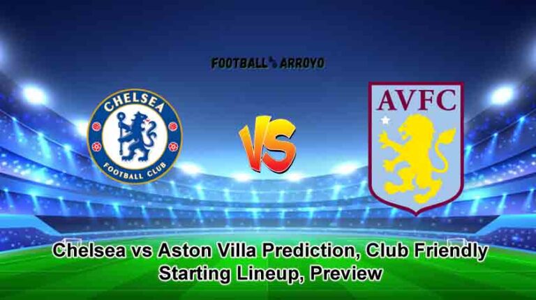 Chelsea vs Aston Villa Prediction, Club Friendly Starting Lineup, Preview