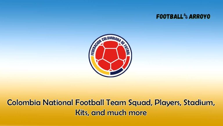 Colombia National Football Team 2023/2024 Squad, Players, Stadium, Kits, and much more