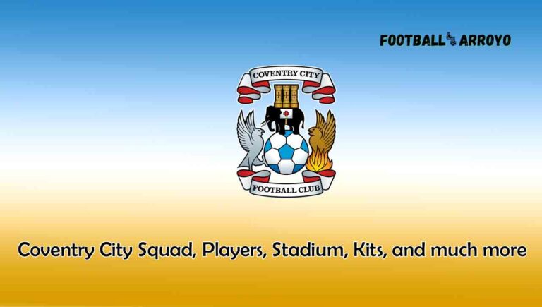 Coventry City Squad Players 2023/24, Stadium, Kits, and much more
