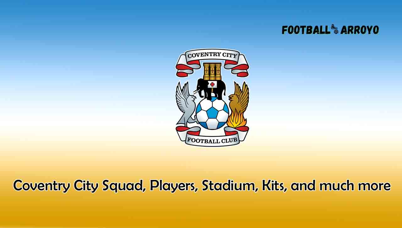 Coventry City Squad, Players, Stadium, Kits, and much more